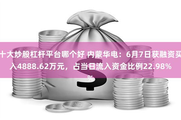 十大炒股杠杆平台哪个好 内蒙华电：6月7日获融资买入4888.62万元，占当日流入资金比例22.98%