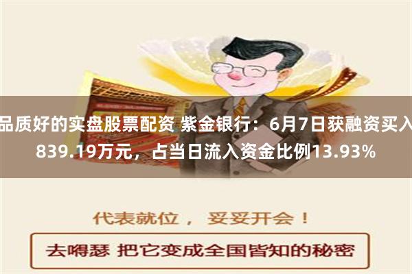 品质好的实盘股票配资 紫金银行：6月7日获融资买入839.19万元，占当日流入资金比例13.93%