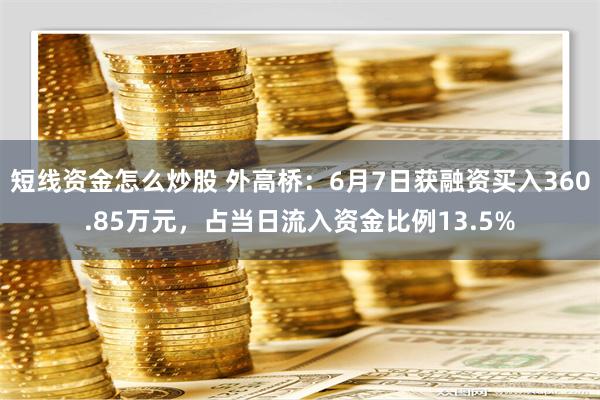 短线资金怎么炒股 外高桥：6月7日获融资买入360.85万元，占当日流入资金比例13.5%