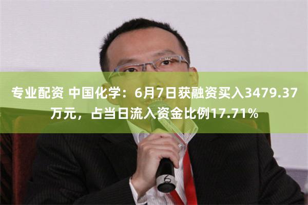 专业配资 中国化学：6月7日获融资买入3479.37万元，占当日流入资金比例17.71%