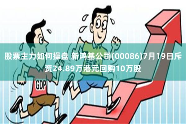 股票主力如何操盘 新鸿基公司(00086)7月19日斥资24.89万港元回购10万股