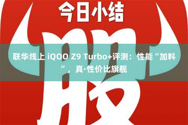 联华线上 iQOO Z9 Turbo+评测：性能“加料”，真·性价比旗舰