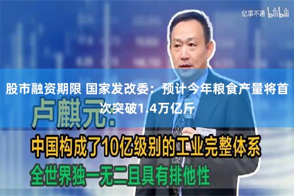 股市融资期限 国家发改委：预计今年粮食产量将首次突破1.4万亿斤