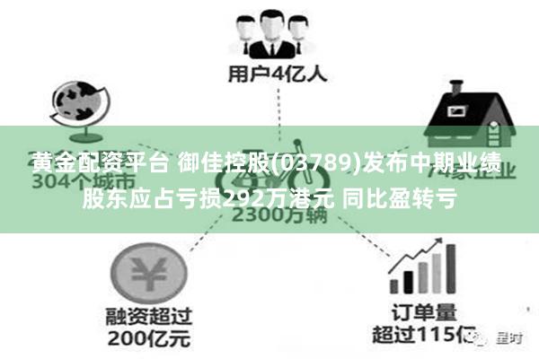 黄金配资平台 御佳控股(03789)发布中期业绩 股东应占亏损292万港元 同比盈转亏